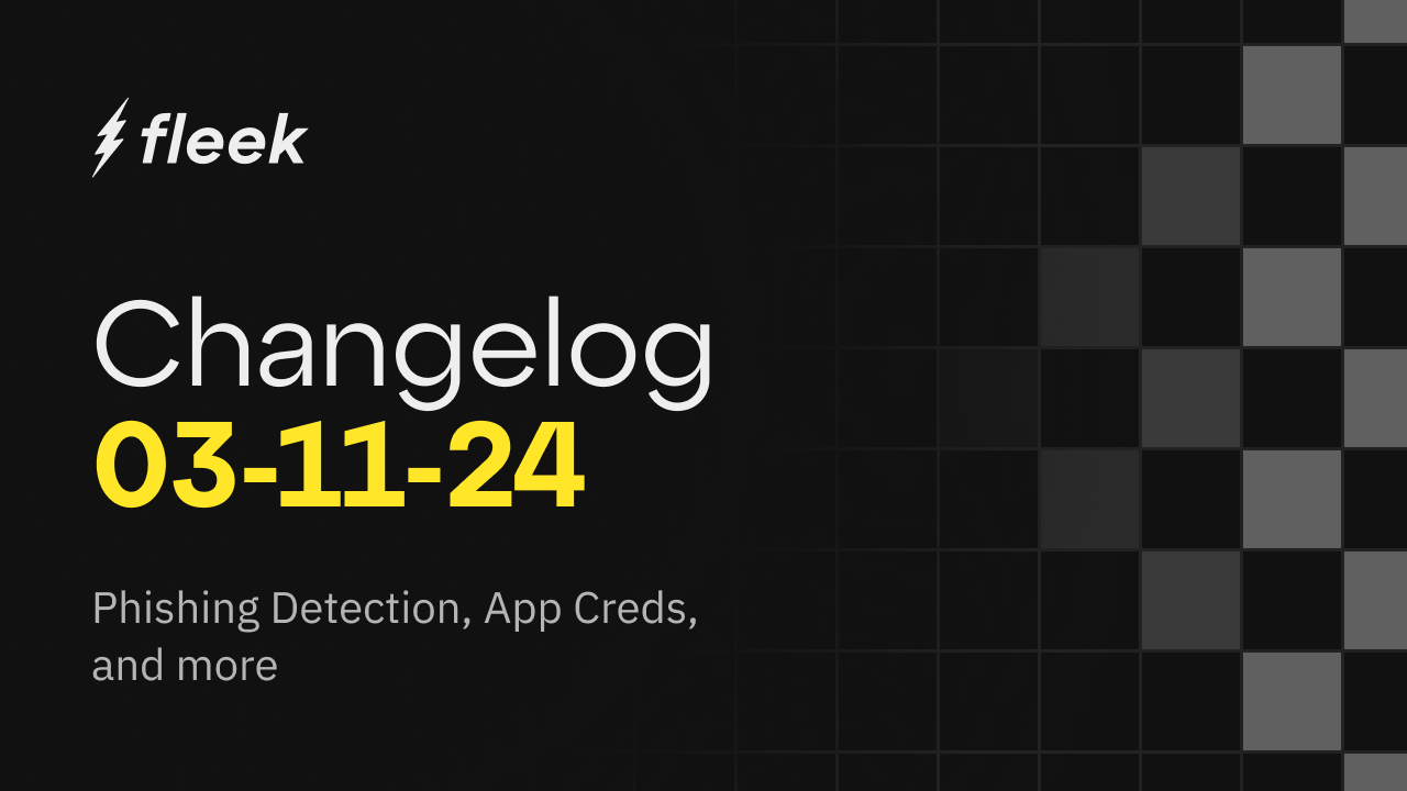 An overview of all the latest changes to the Fleek Open Beta, including new phishing detection measures, in-app application credential creation, and image handling improvements