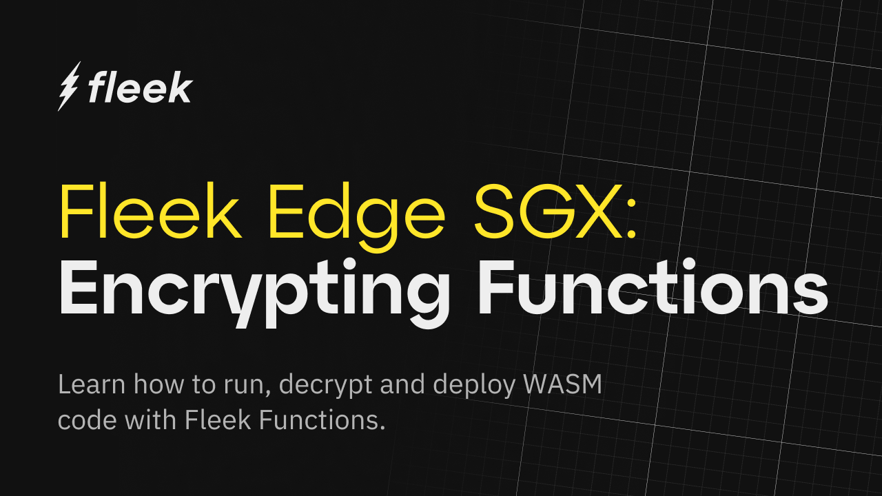 Getting started with Edge SGX & Fleek Functions: Run, decrypt, and deploy WASM code with Fleek Functions