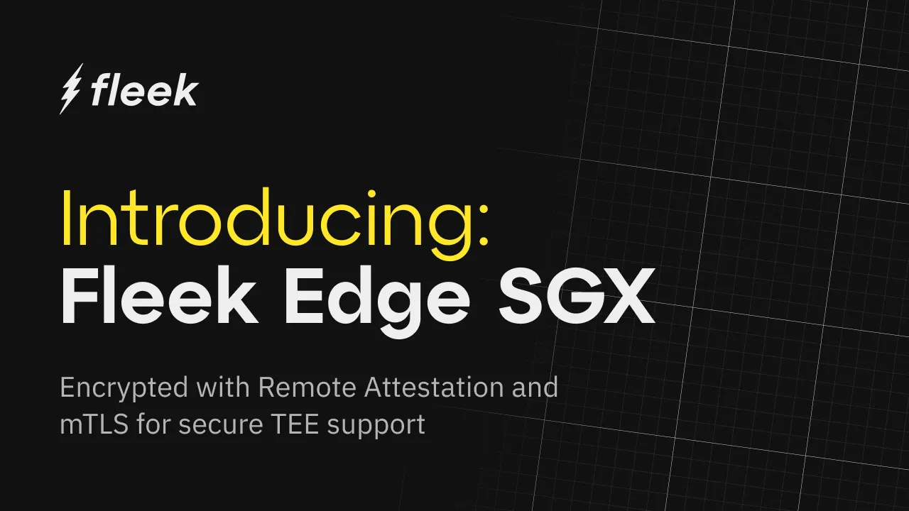 Introducing Fleek Edge SGX: decentralized, edge-optimized, and dev friendly SGX capabilities